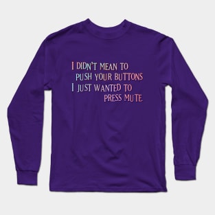 I didn't mean to push your buttons Long Sleeve T-Shirt